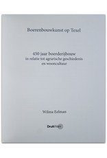 Wilma Eelman - Boerenbouwkunst op Texel: 450 jaar boerderijbouw in relatie tot agrarische geschiedenis en wooncultuur