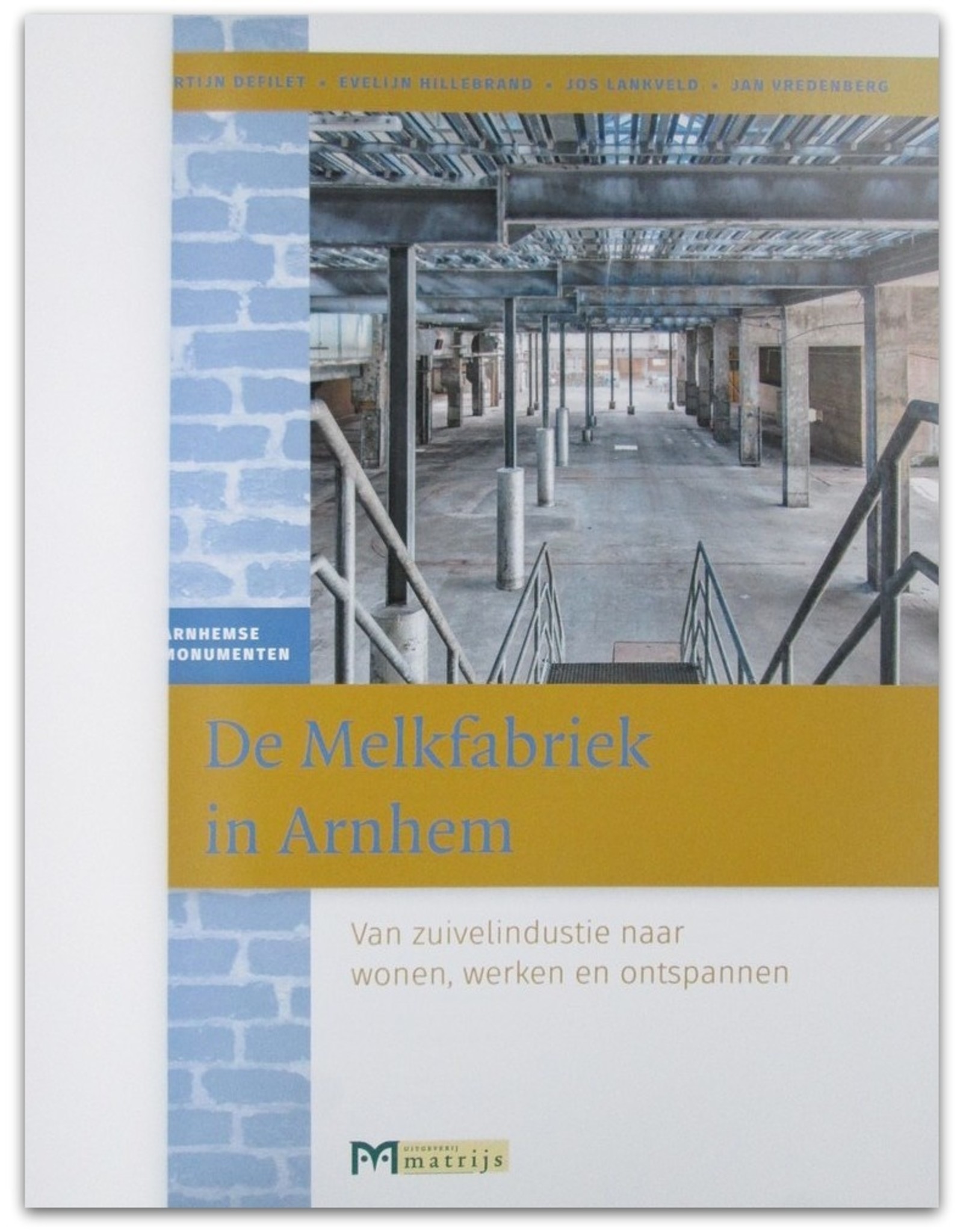 [Matrijs] Martijn Defilet, Jan Vredenberg [e.a.] - De Melkfabriek in Arnhem. Van zuivelindustrie naar wonen, werken en ontspannen