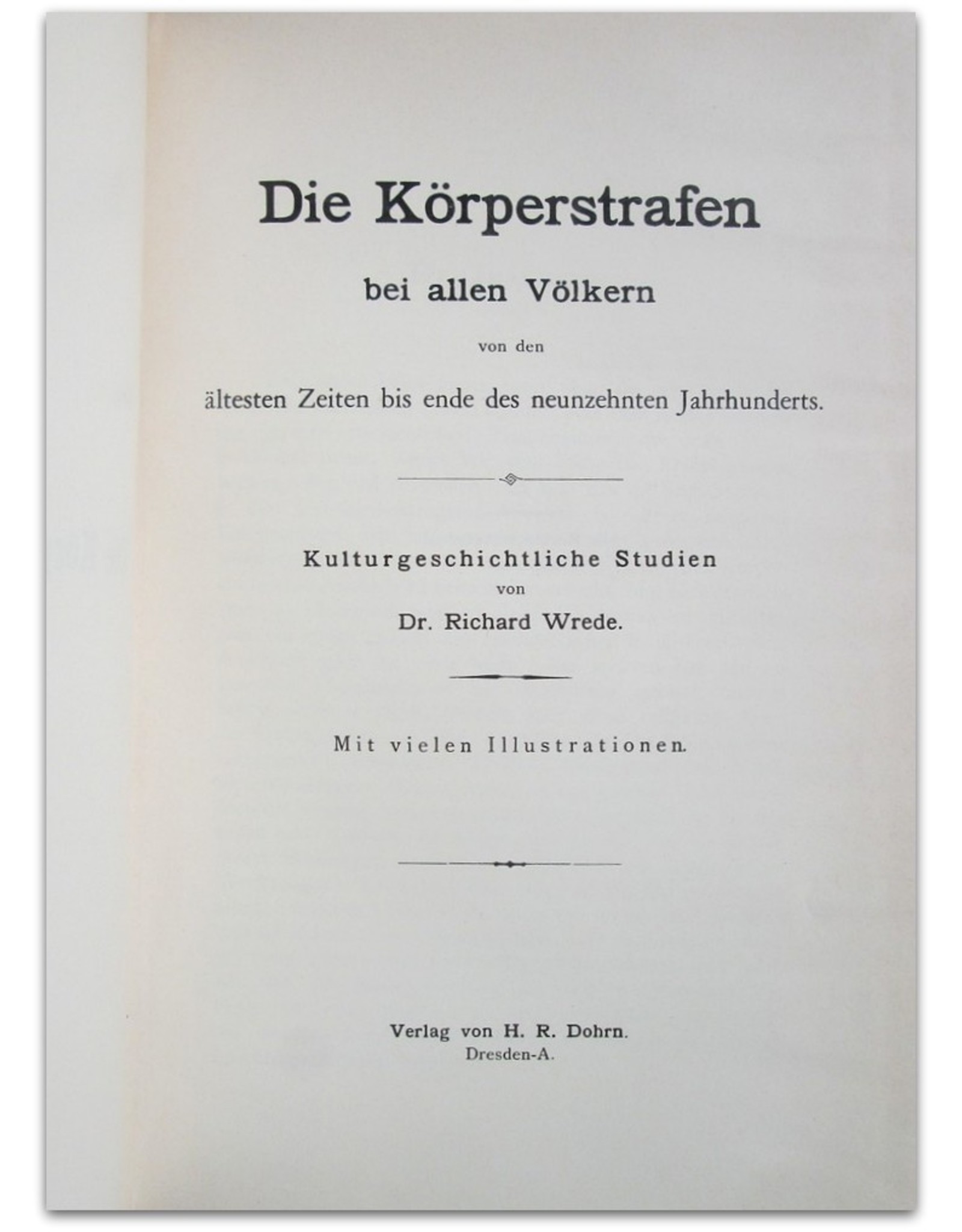 Richard Wrede - Die Körperstrafen bei allen Völkern von den ältesten Zeiten bis ende des neunzehnten Jahrhunderts. Kulturgeschichtliche Studien.