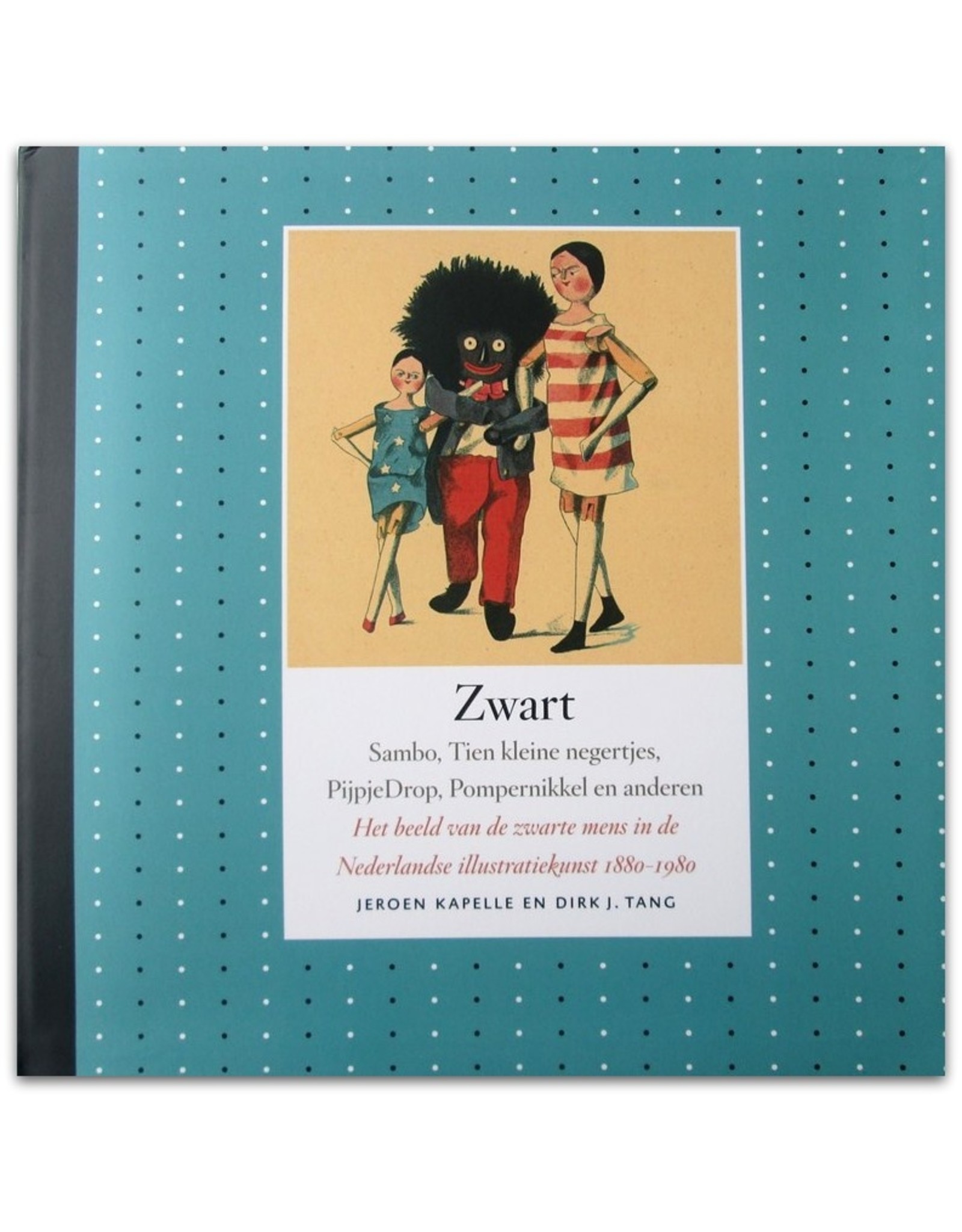 Jeroen Kapelle & Dirk J. Tang - Zwart. Sambo, Tien kleine negertjes, PijpjeDrop, Pompernikkel en anderen. Het beeld van de zwarte mens in de Nederlandse illustratiekunst 1880-1980