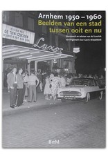 Gerrit Middelbeek [ed.] - Arnhem 1950-1960. Beelden van een stad tussen ooit en nu. Voorwoord en teksten van Ad Lansink