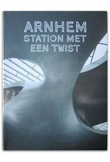JaapJan Berg & Mark Hendriks [e.a.] - Arnhem: Station met een twist. [Redactie]: Catja Edens