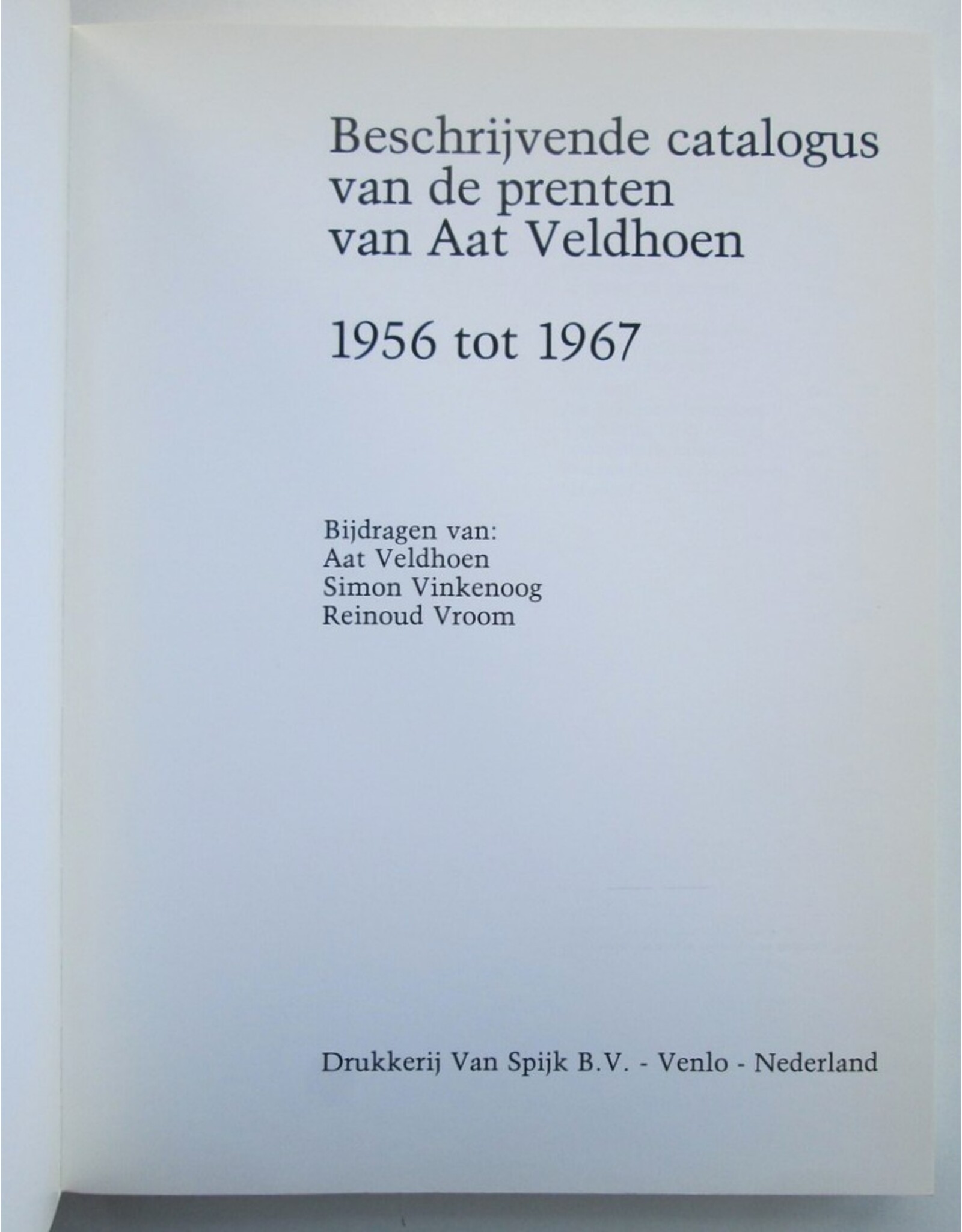 Aat Veldhoen - Beschrijvende catalogus van de prenten van Aat Veldhoen 1956 tot 1967. Bijdragen van Simon Vinkenoog, Reinoud Vroom