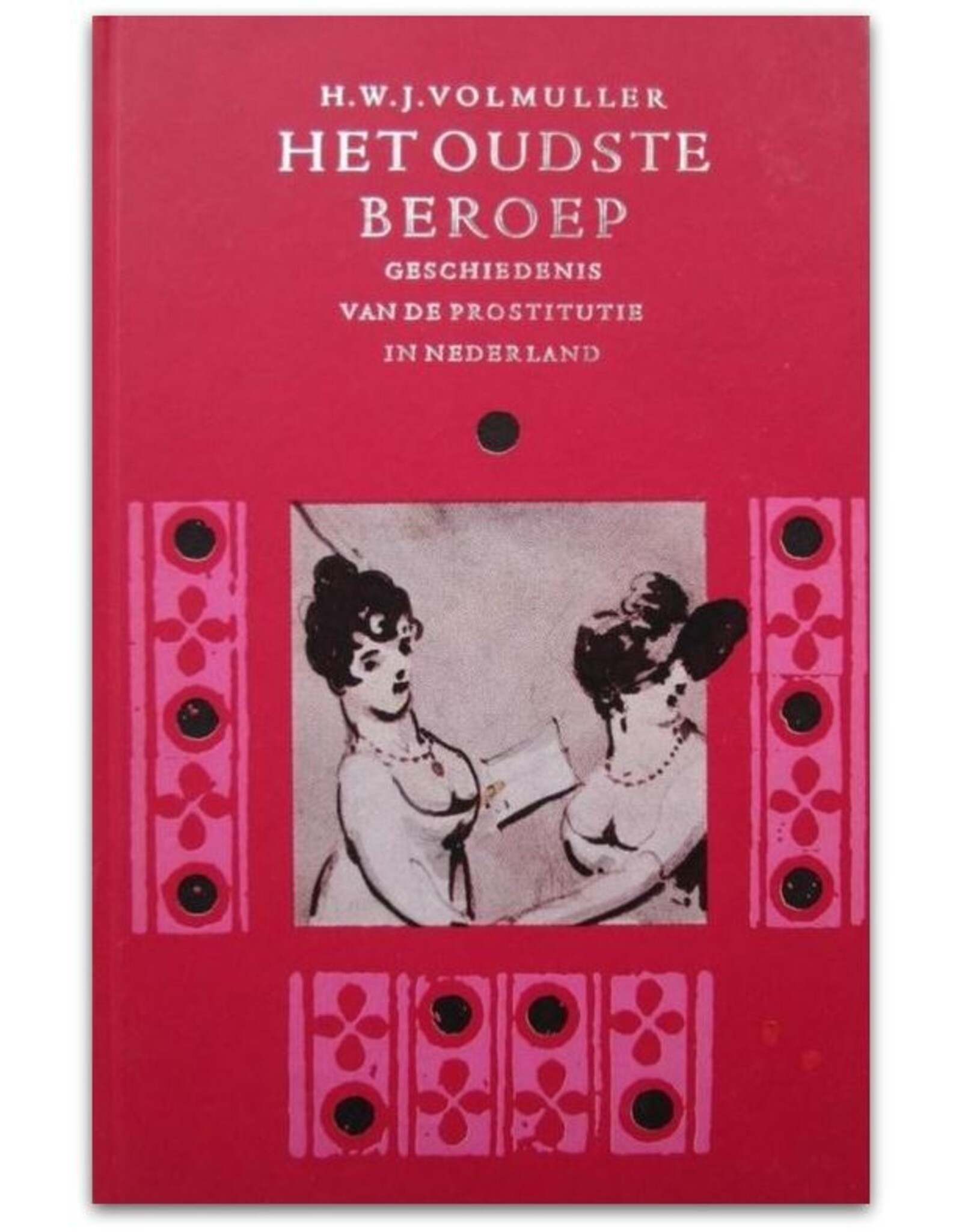 H.W.J. Volmuller - Het oudste beroep. Geschiedenis van de prostitutie in Nederland. Met eenenveertig afbeeldingen
