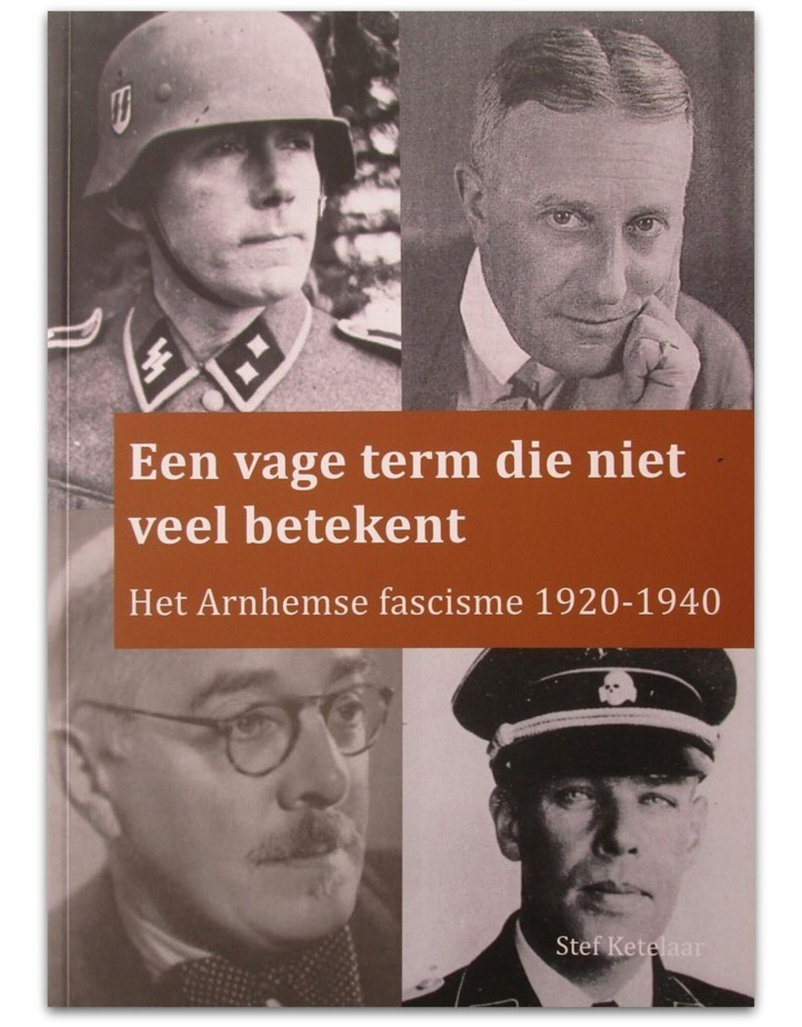 Stef Ketelaar - Een vage term die niet veel betekent. Het Arnhemse fascisme 1920-1940