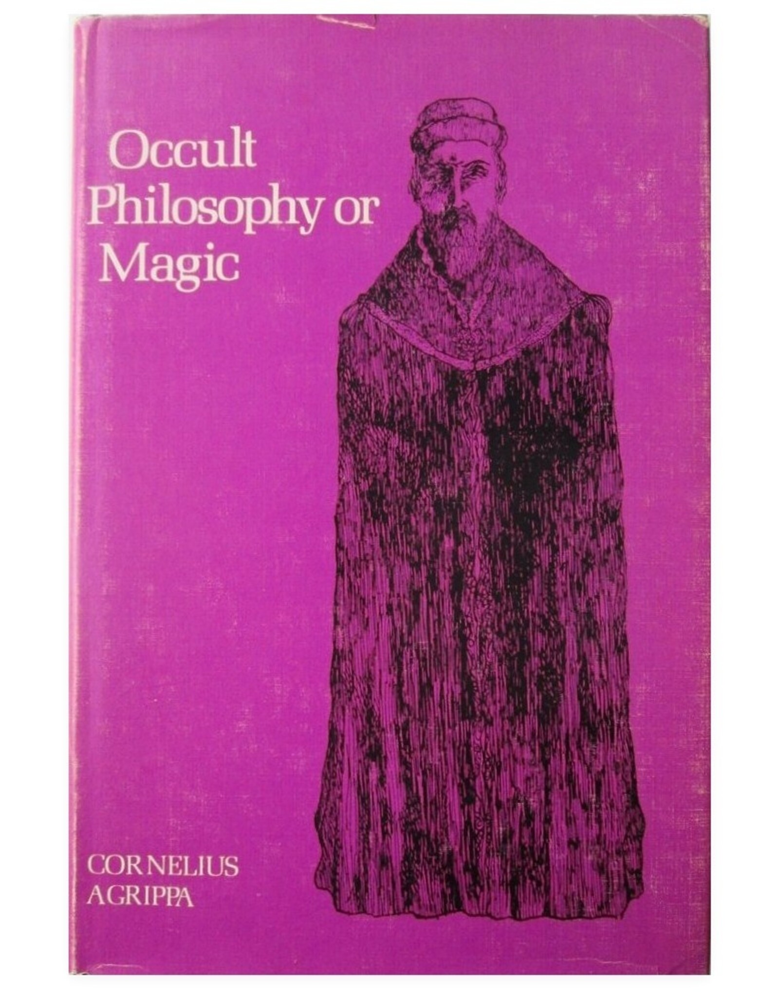 Cornelius Agrippa - Three Books of Occult Philosophy or Magic. Book One: Natural Magic which includes The Early Life of Agrippa [...]. Edited by Willis F. Whitehead