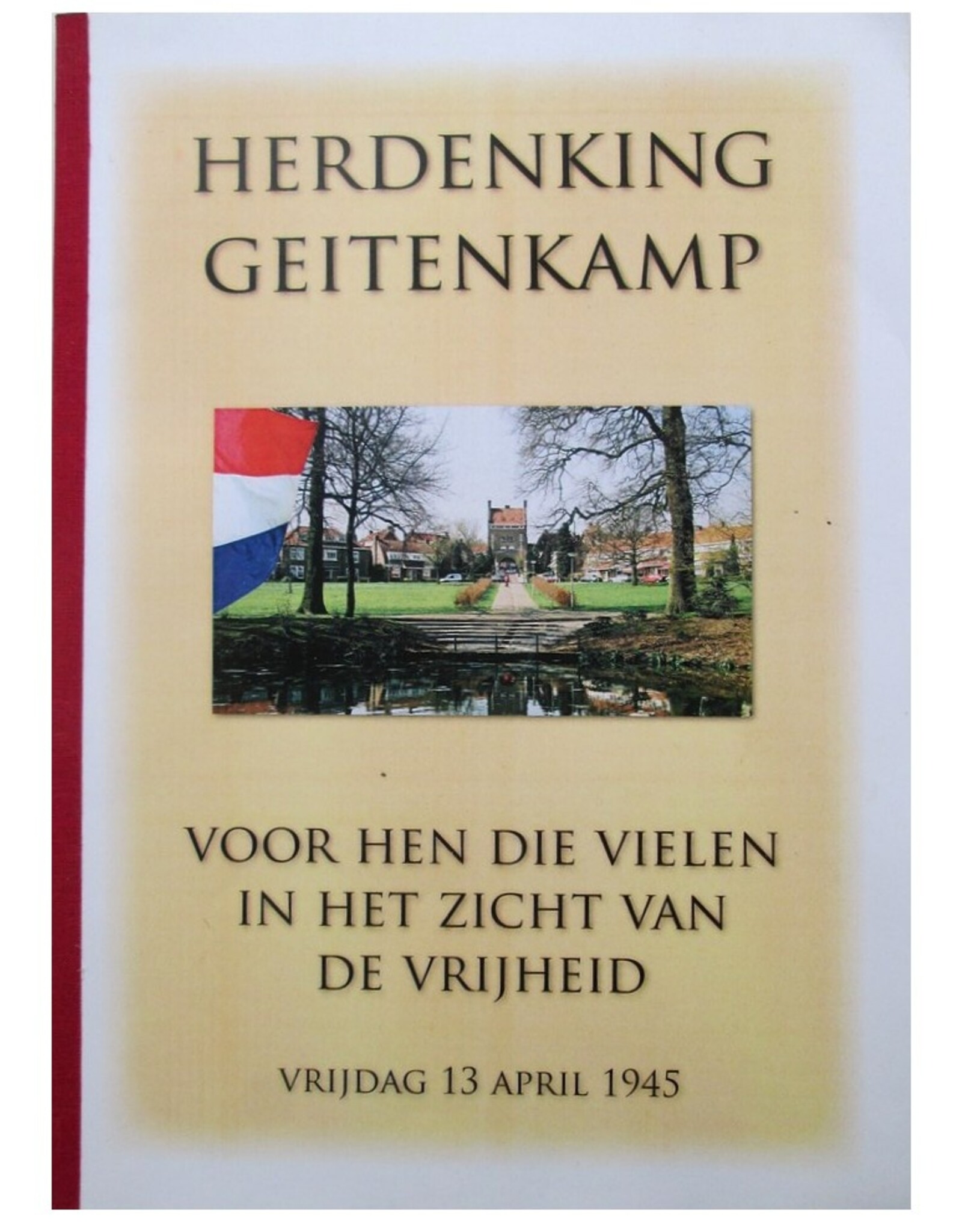 Abel Brouwer [red.] - Herdenking Geitenkamp. Voor hen die vielen in het zicht van de vrijheid. Vrijdag 13 april 1945