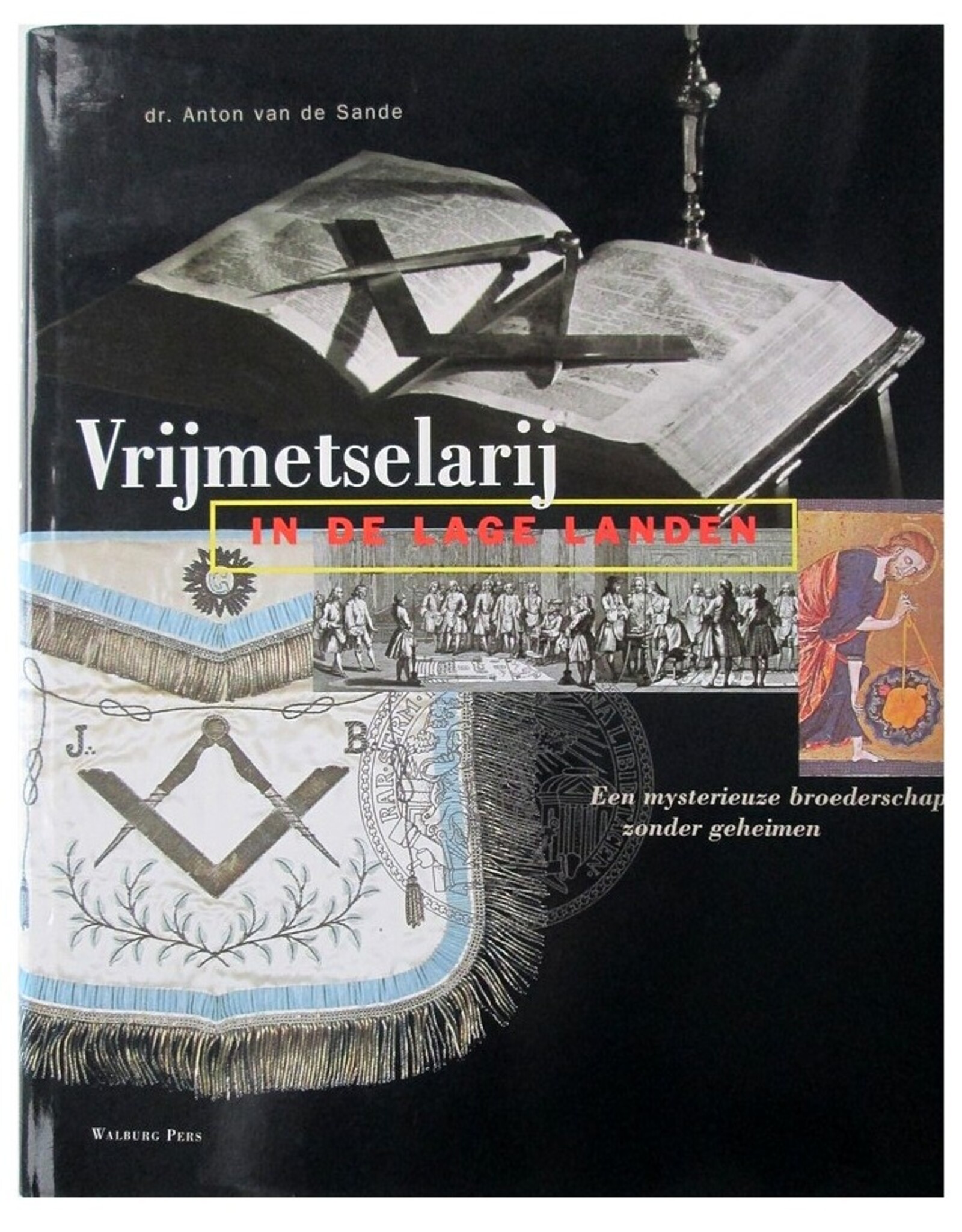 Dr. Anton van de Sande - Vrijmetselarij in de Lage Landen. Een mysterieuze broederschap zonder geheimen