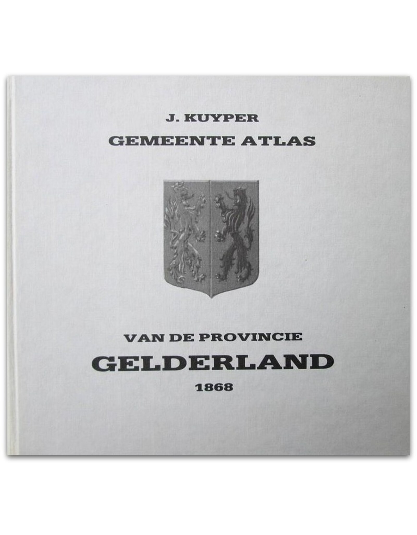 J. Kuyper - Gemeente Atlas van de provincie Gelderland 1868. Naar officieele bronnen bewerkt [Facsimile-uitgave]