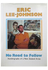 Eric Lee-Johnson - No Road to Follow. Autobiography of a New Zealand Artist