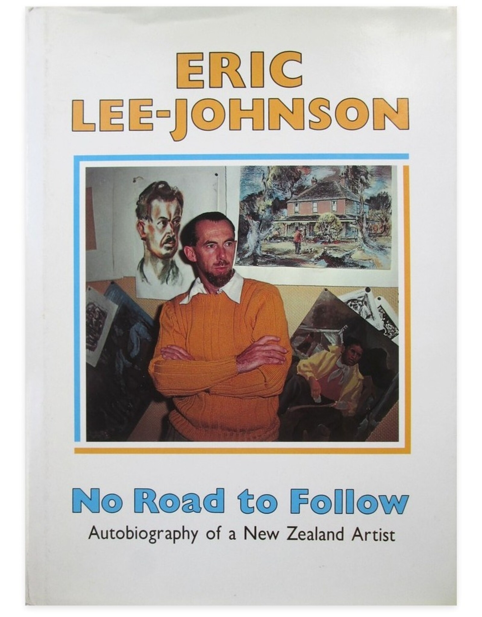Eric Lee-Johnson - No Road to Follow. Autobiography of a New Zealand Artist