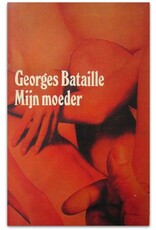 Georges Bataille - Mijn moeder. Vertaling en nawoord door Freddy de Vree