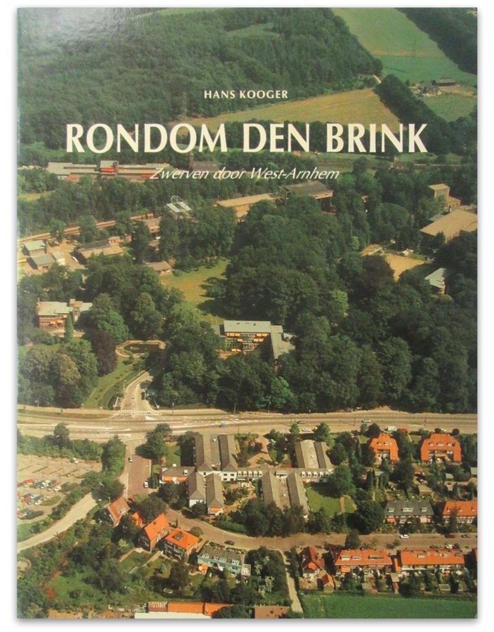 Hans Kooger - Rondom Den Brink. Zwerven door West-Arnhem