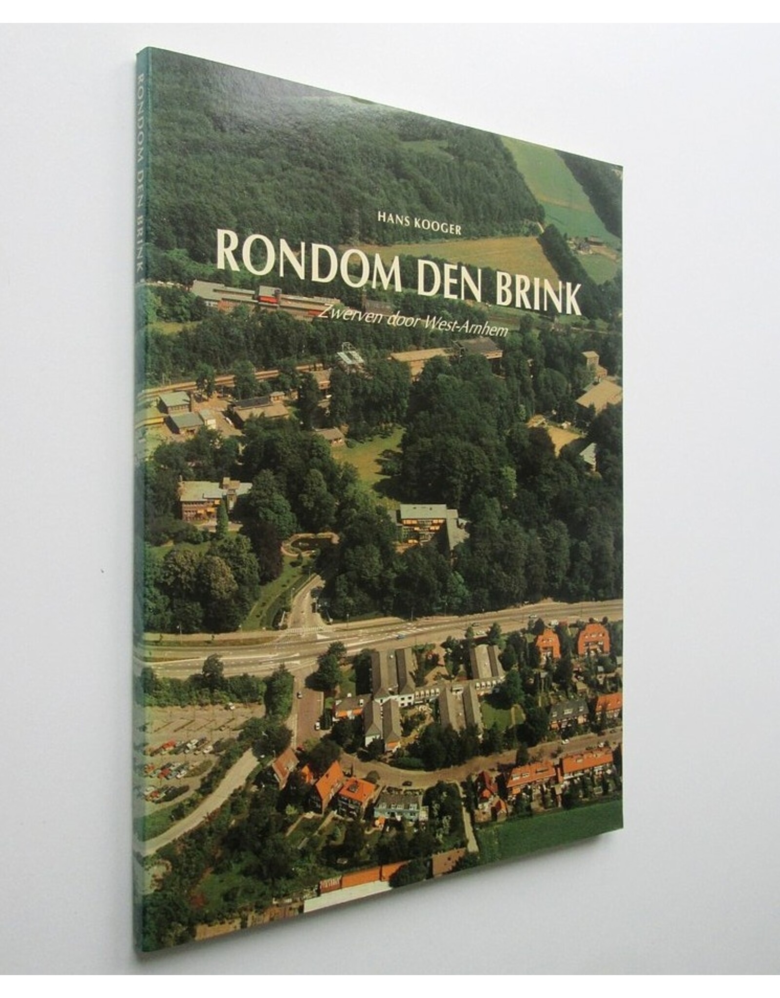 Hans Kooger - Rondom Den Brink. Zwerven door West-Arnhem