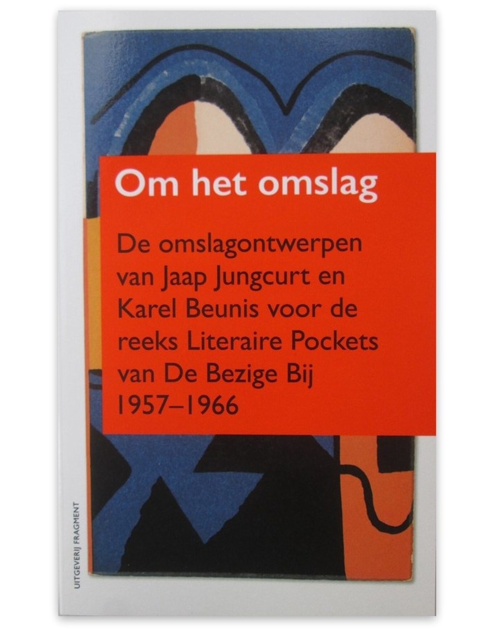 Han Steenbruggen - Om het omslag. De omslagontwerpen van Jaap Jungcurt en Karel Beunis voor de reeks Literaire Pockets van De Bezige Bij 1957-1966