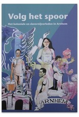 Liane van der Linden & Els Schellekens - Volg het spoor. Het koloniale en slavernijverleden in Arnhem