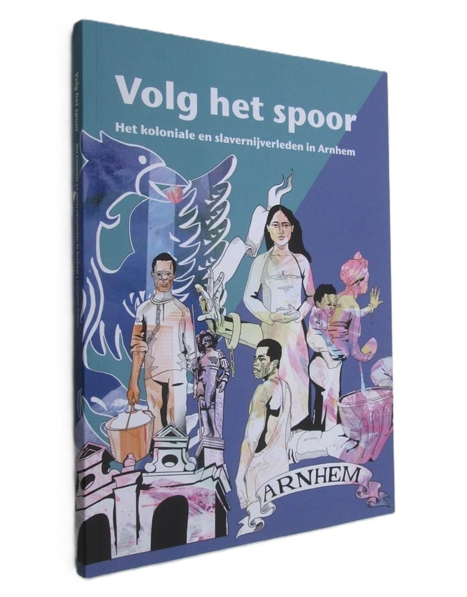 Liane van der Linden & Els Schellekens - Volg het spoor. Het koloniale en slavernijverleden in Arnhem