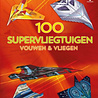 100 Supervliegtuigen Vouwen & Vliegen