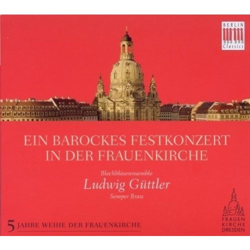 Berlin Classics Ein Barockes Festkonzert In Der Frauenkirche; Ludwig GÃ¼ttler