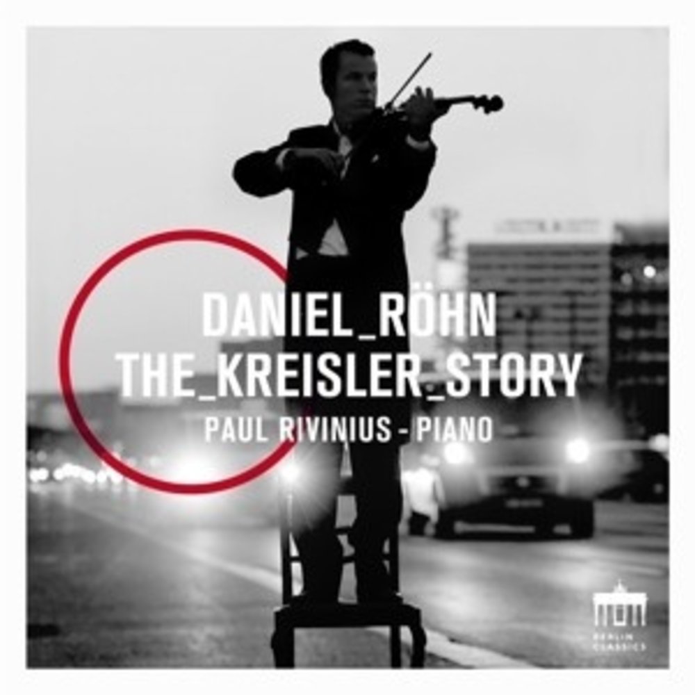 Berlin Classics Kreisler: The Kreisler Story - Daniel Röhn & Paul Rivinius