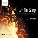 I Am The Song - Choral Music By Bernard Hughes