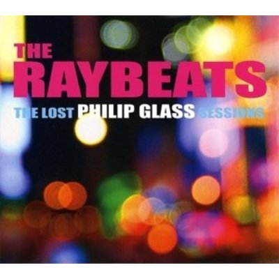 The Raybeats - The Lost Philip Glass Sessions