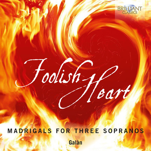 Brilliant Classics Foolish Heart: Madrigals for Three Sopranos