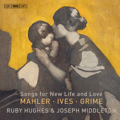 MAHLER, IVES, GRIME: SONGS FOR NEW LIFE AND LOVE