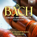 Brilliant Classics J.S. BACH: CONCERTOS, INVENTIONS & MOTETS FOR RECORDER ENSEMBLE