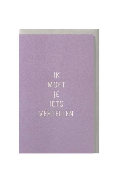 Greeting Card  Ik Moet Je Iets Vertellen