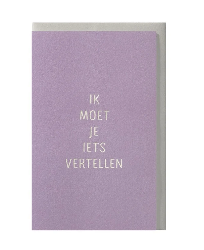 Greeting Card Ik Moet Je Iets Vertellen - Papette-1