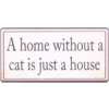 A HOME WITHOUT A CAT IS JUST A HOUSE