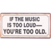 If the music is too loud you're too old