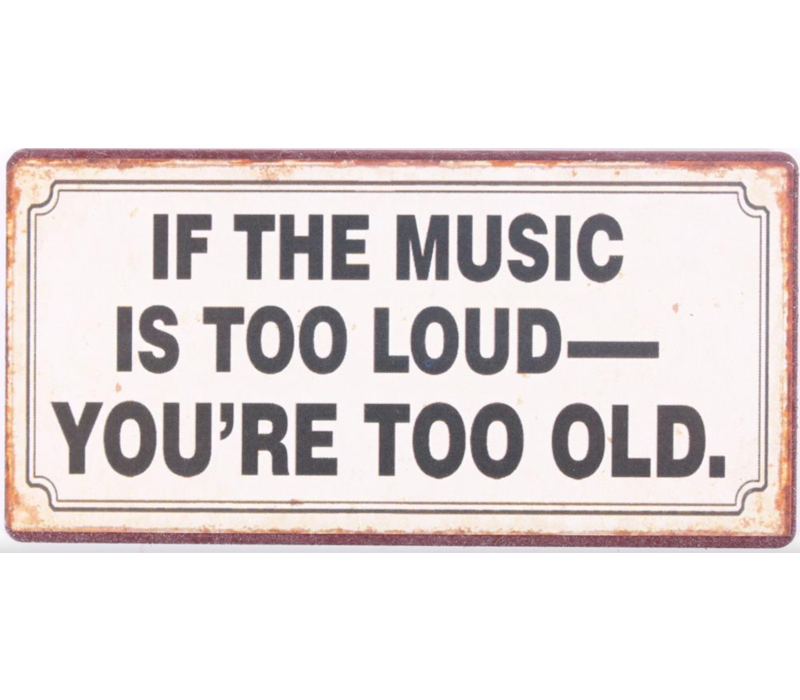 If the music is too loud you're too old