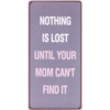 Nothing is lost until your mum can't find it