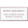 Respect your parents, they passed school without Google