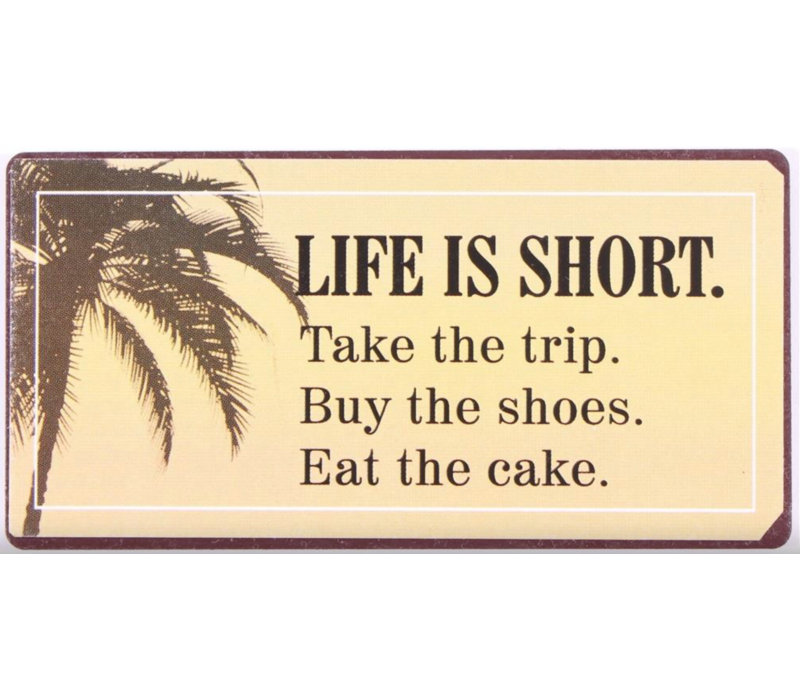 Life is short. Take the trip. Buy the shoes. Eat the cake.