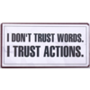 I don't trust words. I trust actions.