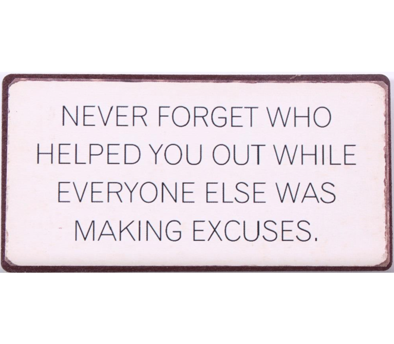 Never forget who helped you out while everyone else was making excuses