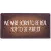 We were born to be real not to be perfect