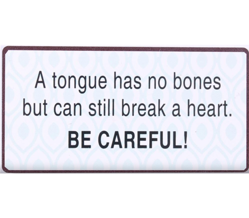 A tongue has no bones but can still break a heart. Be careful!