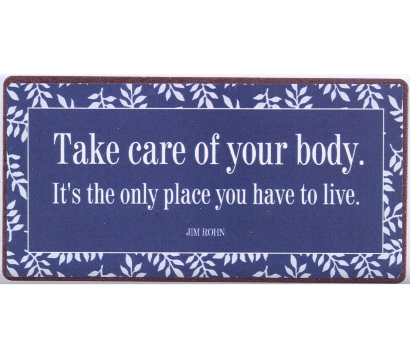 Take care of your body. It's the only place you have to live. Jim Rohn