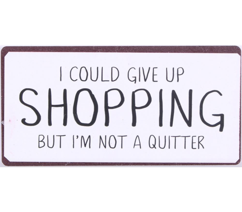 I could give up shopping but I'm not a quitter
