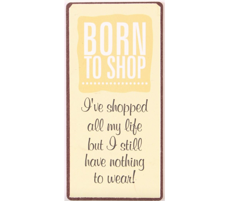 Born to shop I've shopped all my life but I still have nothing to wear!