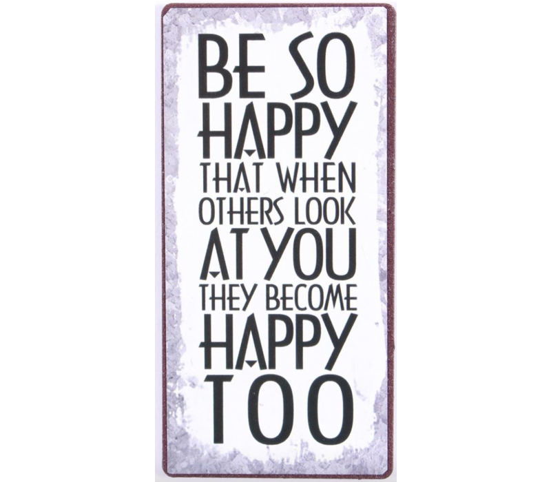 Be so happy that when others look at you they become happy too