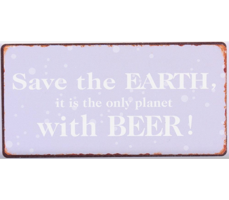 Save the earth, it is the only planet with beer!