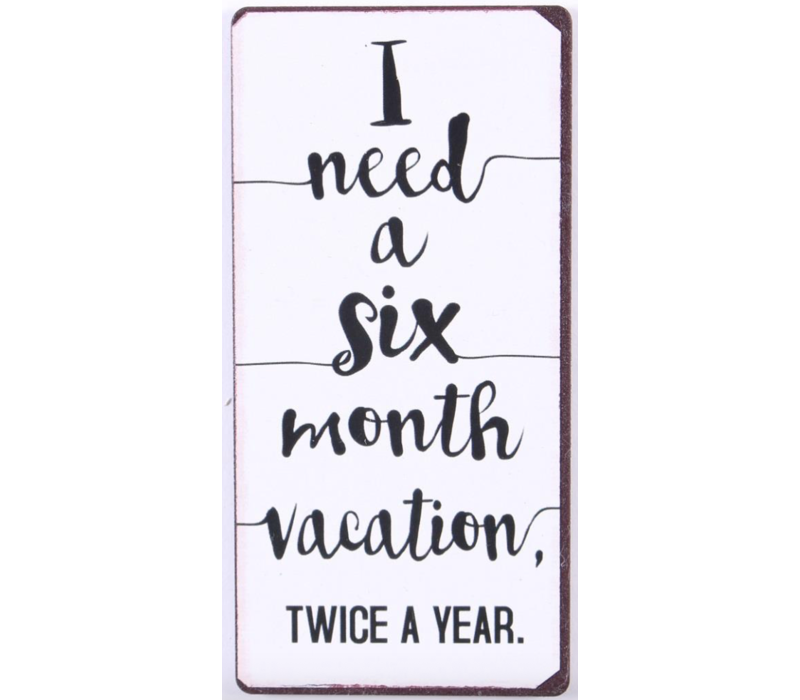 I need a six month vacation, twice a year