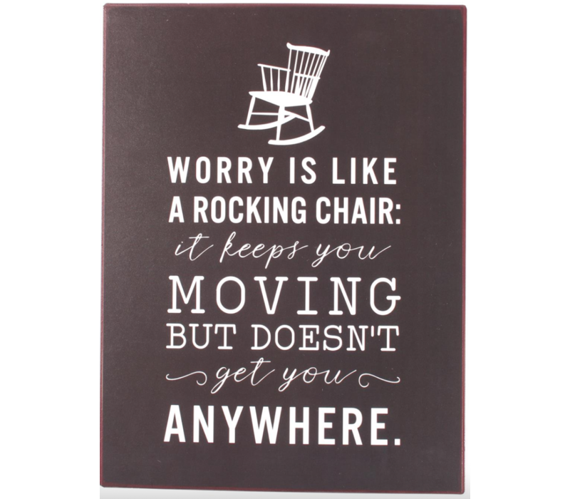 Worry is like a rocking chair: it keeps you moving but doesn't get you anywhere.