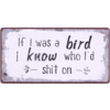 If I was a bird I know who I'd shit on