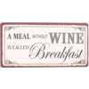 A meal without wine is called breakfast